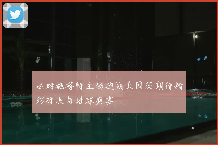 达姆施塔特主场迎战美因茨期待精彩对决与进球盛宴