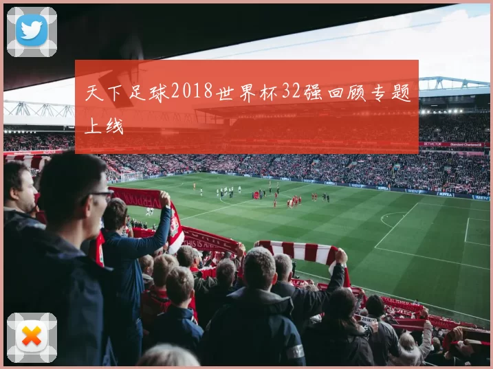天下足球2018世界杯32强回顾专题上线