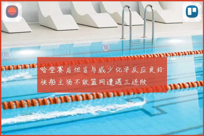 哈登赛后坦言与威少化学反应良好快船主场不敌篮网遭遇三连败
