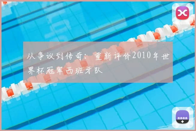 从争议到传奇：重新评价2010年世界杯冠军西班牙队