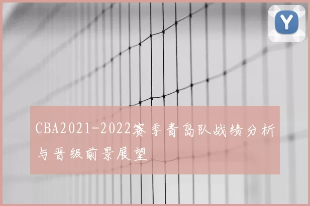 CBA2021-2022赛季青岛队战绩分析与晋级前景展望
