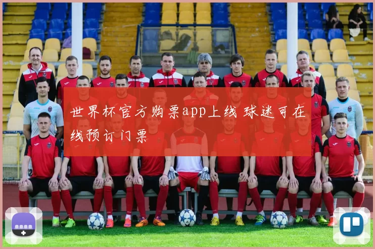 世界杯官方购票app上线 球迷可在线预订门票