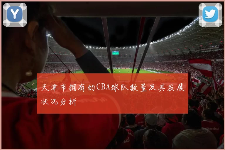 天津市拥有的CBA球队数量及其发展状况分析