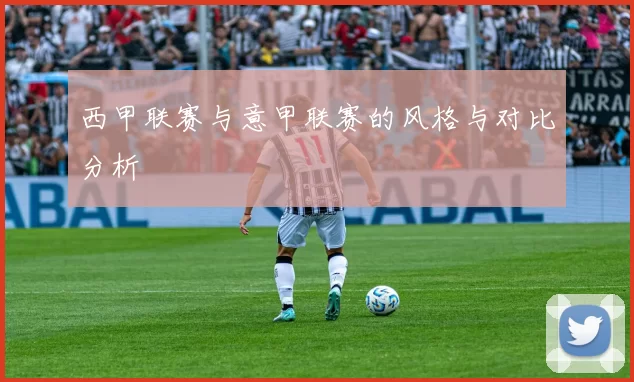 西甲联赛与意甲联赛的风格与对比分析
