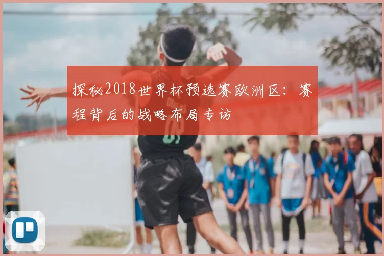 探秘2018世界杯预选赛欧洲区:赛程背后的战略布局专访