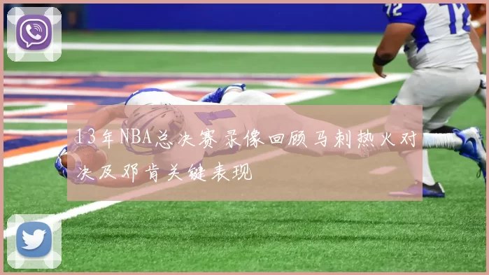 13年NBA总决赛录像回顾马刺热火对决及邓肯关键表现
