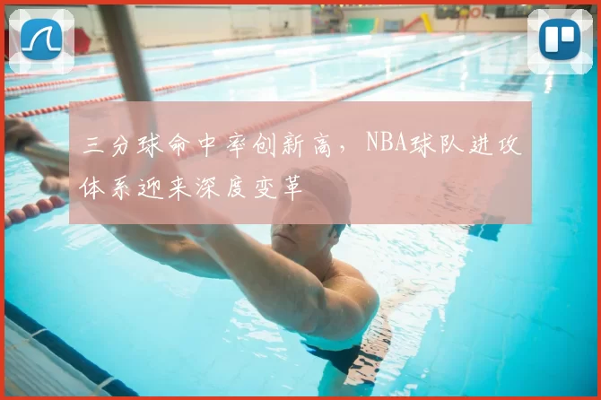 三分球命中率创新高,NBA球队进攻体系迎来深度变革
