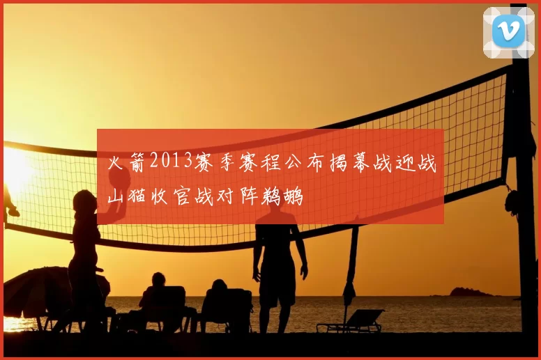 火箭2013赛季赛程公布揭幕战迎战山猫收官战对阵鹈鹕