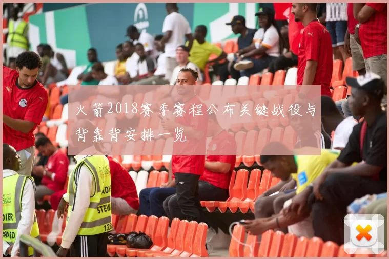 火箭2018赛季赛程公布关键战役与背靠背安排一览