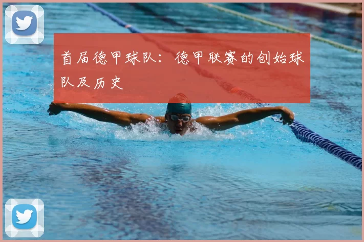 首届德甲球队：德甲联赛的创始球队及历史