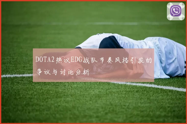 DOTA2热议EDG战队节奏风格引发的争议与讨论分析