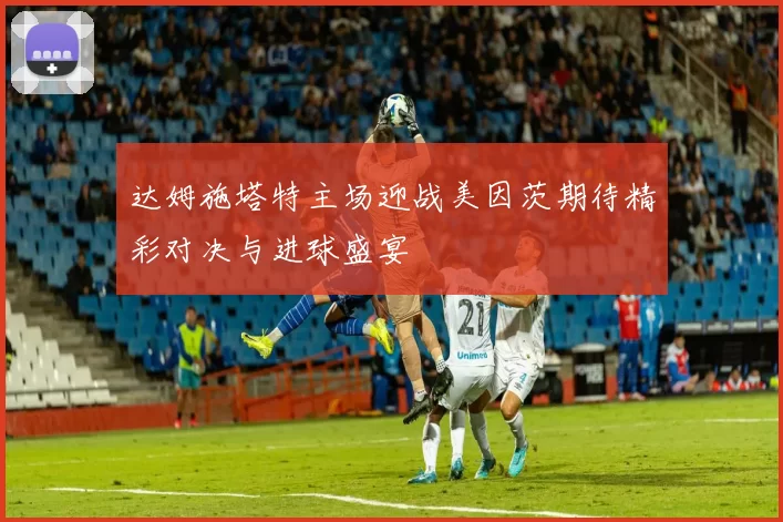 达姆施塔特主场迎战美因茨期待精彩对决与进球盛宴
