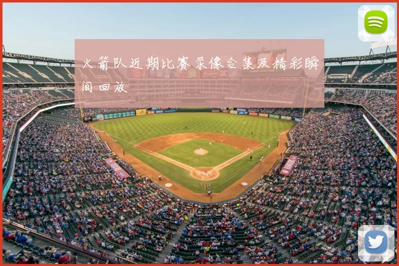 火箭队近期比赛录像合集及精彩瞬间回放