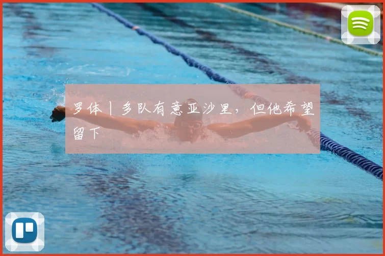 罗体丨多队有意亚沙里,但他希望留下