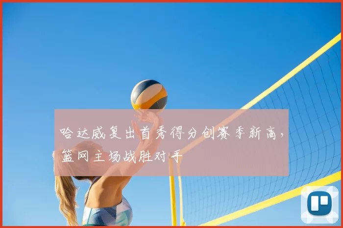 哈达威复出首秀得分创赛季新高，篮网主场战胜对手