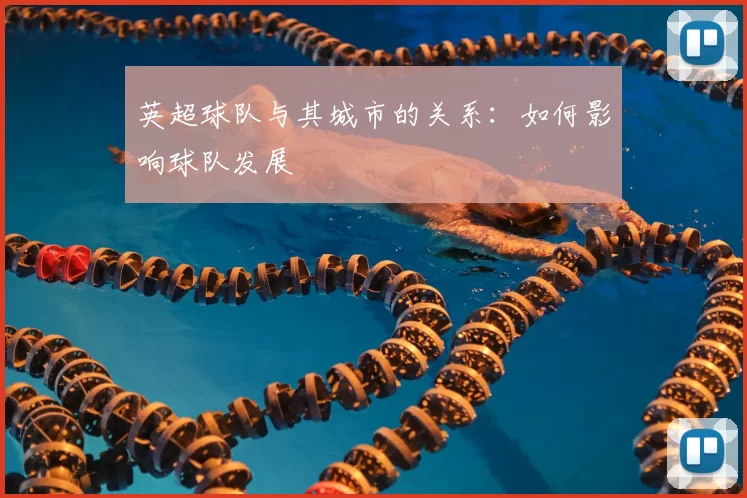 英超球队与其城市的关系：如何影响球队发展