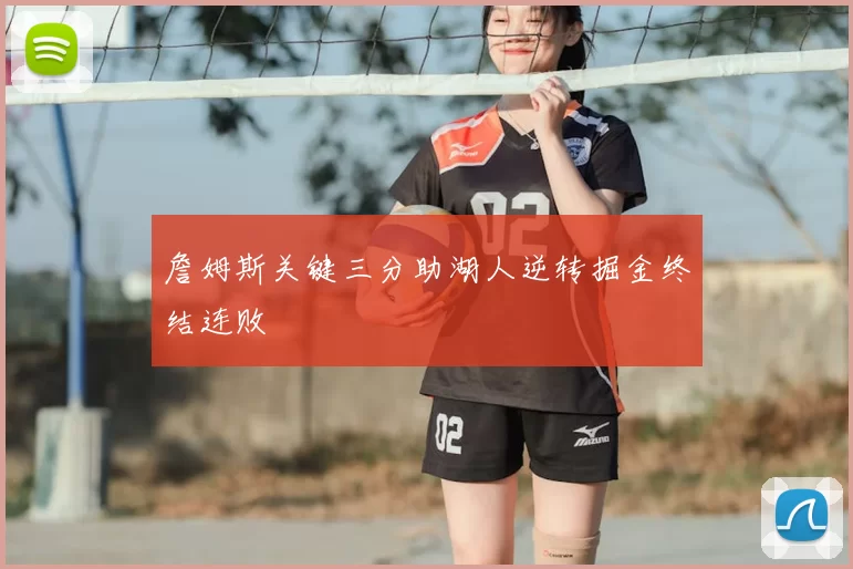 詹姆斯关键三分助湖人逆转掘金终结连败