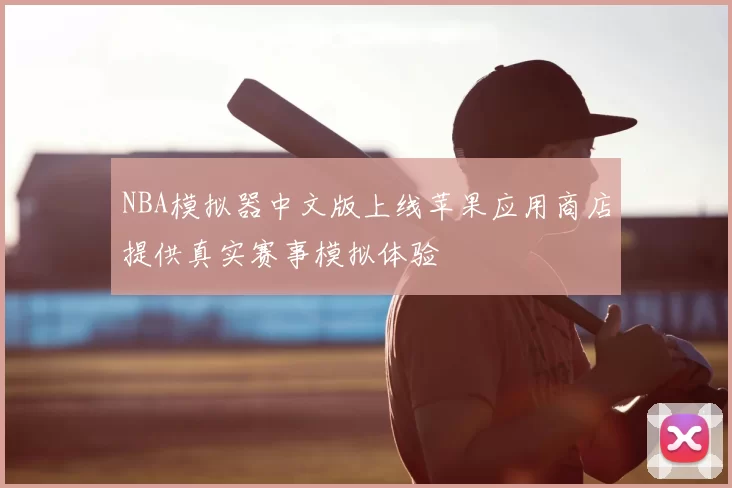 NBA模拟器中文版上线苹果应用商店提供真实赛事模拟体验