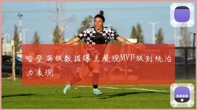 哈登满级数据曝光展现MVP级别统治力表现