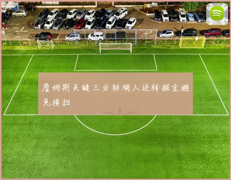 詹姆斯关键三分助湖人逆转掘金避免横扫