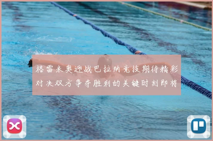 格雷米奥迎战巴拉纳竞技期待精彩对决双方争夺胜利的关键时刻即将来临